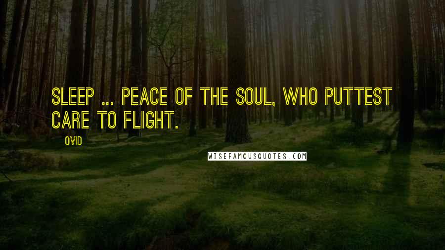 Ovid Quotes: Sleep ... peace of the soul, who puttest care to flight.