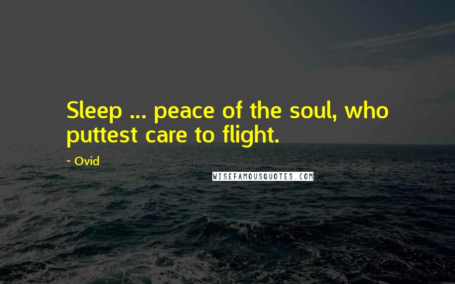 Ovid Quotes: Sleep ... peace of the soul, who puttest care to flight.