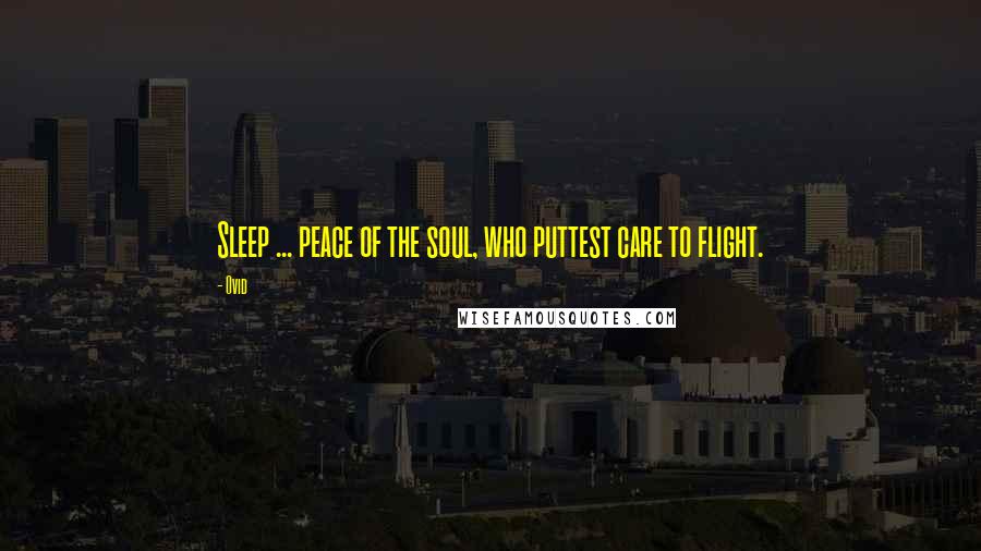 Ovid Quotes: Sleep ... peace of the soul, who puttest care to flight.