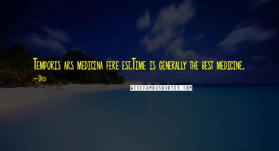 Ovid Quotes: Temporis ars medicina fere est.Time is generally the best medicine.