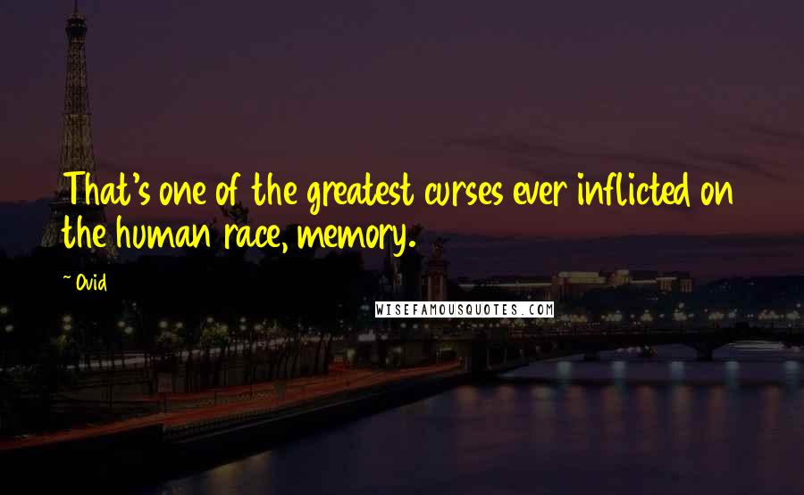 Ovid Quotes: That's one of the greatest curses ever inflicted on the human race, memory.