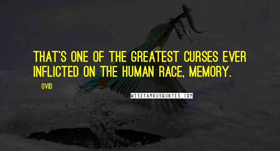 Ovid Quotes: That's one of the greatest curses ever inflicted on the human race, memory.