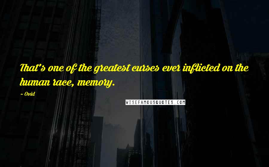 Ovid Quotes: That's one of the greatest curses ever inflicted on the human race, memory.