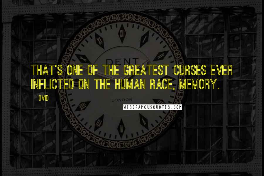 Ovid Quotes: That's one of the greatest curses ever inflicted on the human race, memory.