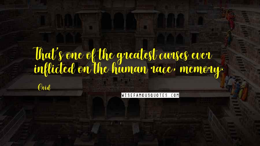 Ovid Quotes: That's one of the greatest curses ever inflicted on the human race, memory.