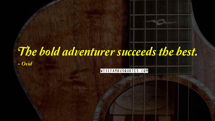 Ovid Quotes: The bold adventurer succeeds the best.