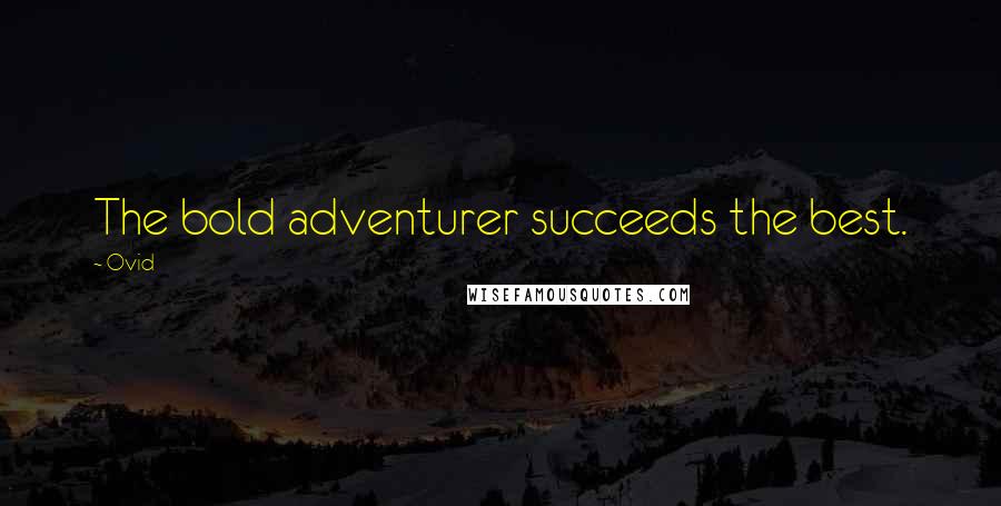 Ovid Quotes: The bold adventurer succeeds the best.