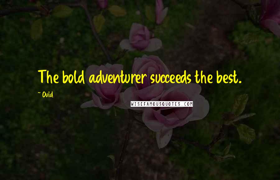 Ovid Quotes: The bold adventurer succeeds the best.