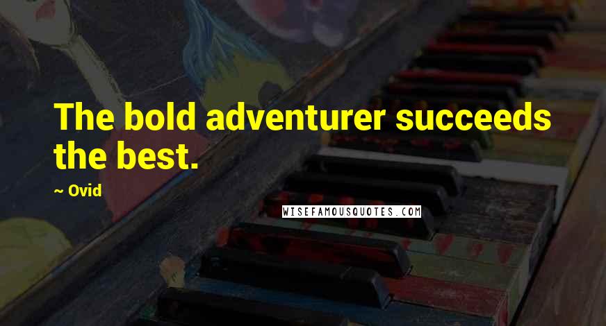 Ovid Quotes: The bold adventurer succeeds the best.