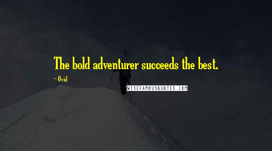 Ovid Quotes: The bold adventurer succeeds the best.