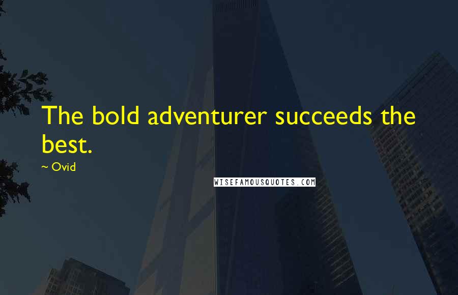 Ovid Quotes: The bold adventurer succeeds the best.