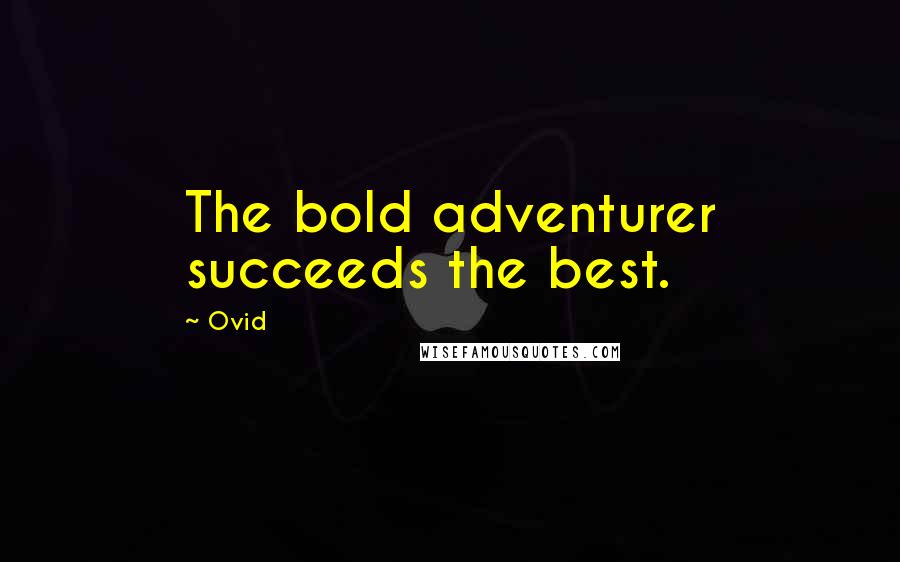 Ovid Quotes: The bold adventurer succeeds the best.