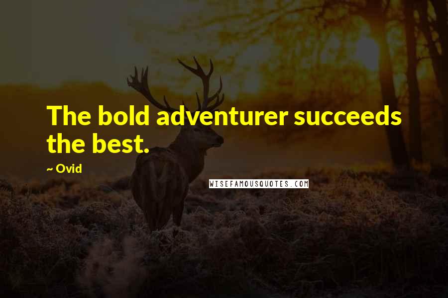 Ovid Quotes: The bold adventurer succeeds the best.