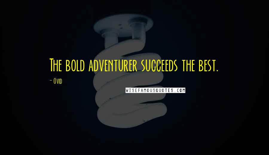 Ovid Quotes: The bold adventurer succeeds the best.