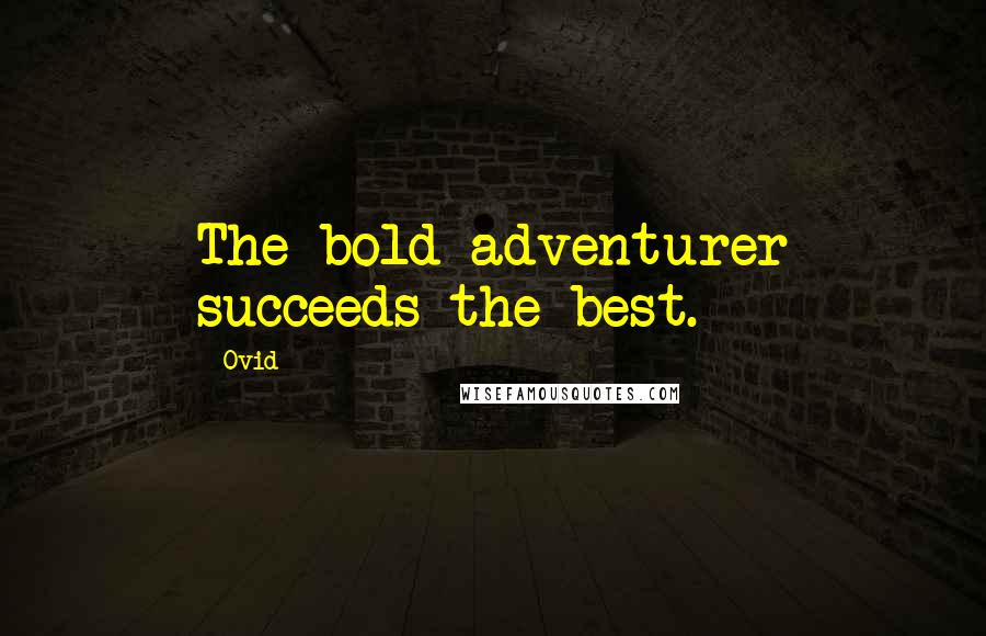 Ovid Quotes: The bold adventurer succeeds the best.