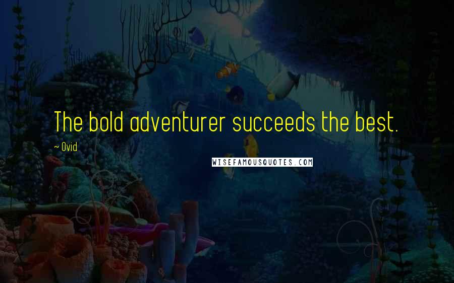 Ovid Quotes: The bold adventurer succeeds the best.