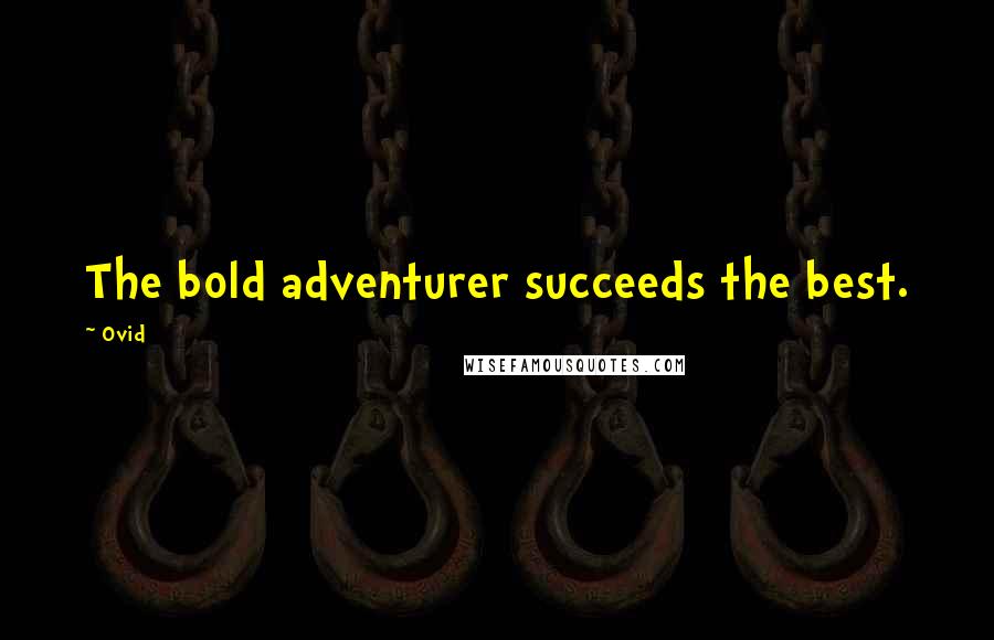 Ovid Quotes: The bold adventurer succeeds the best.