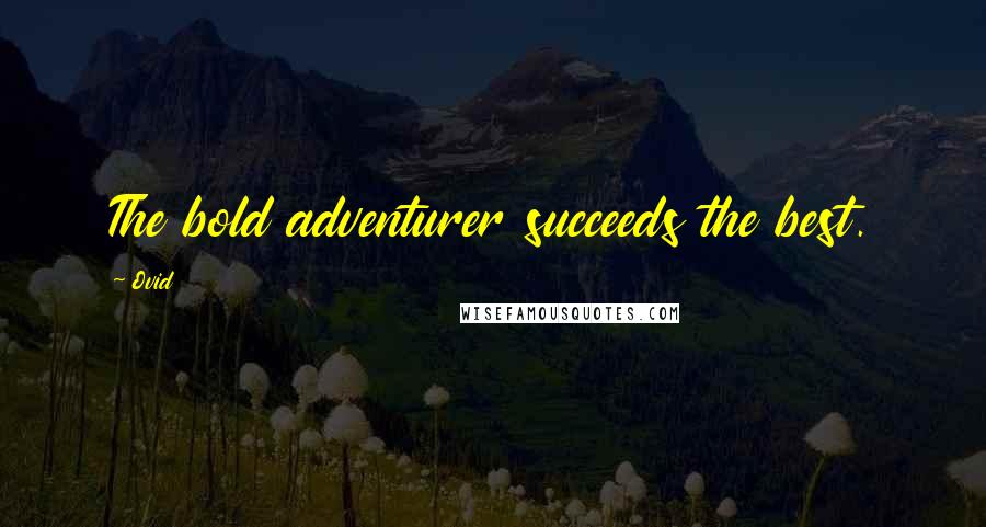 Ovid Quotes: The bold adventurer succeeds the best.