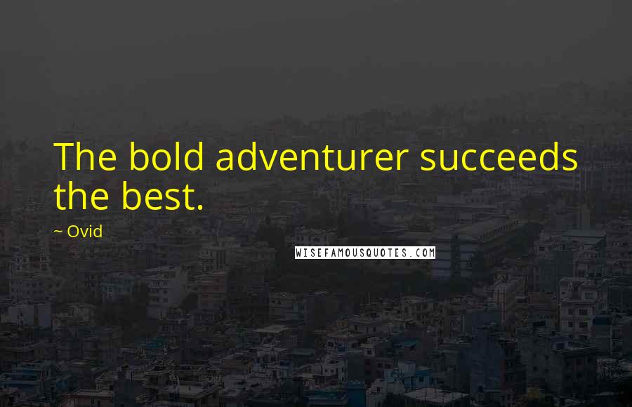 Ovid Quotes: The bold adventurer succeeds the best.