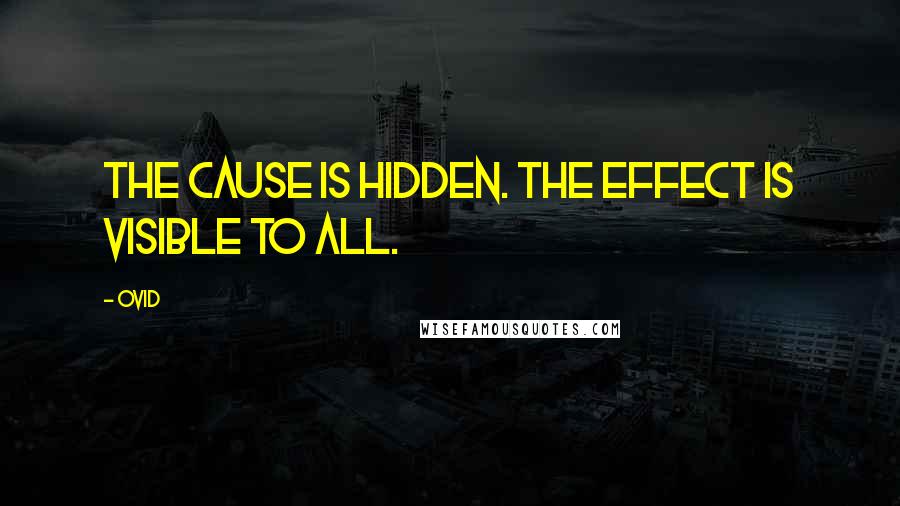 Ovid Quotes: The cause is hidden. The effect is visible to all.