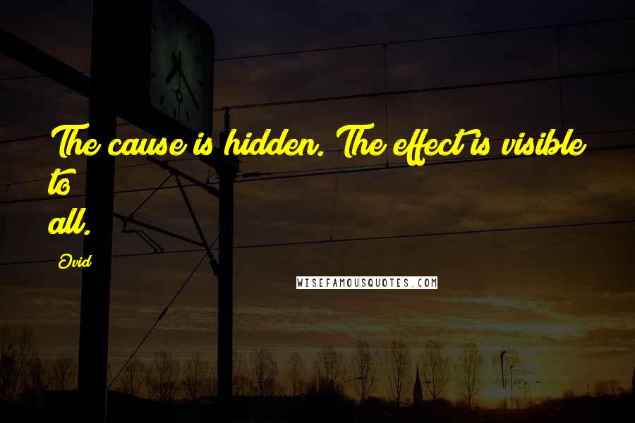 Ovid Quotes: The cause is hidden. The effect is visible to all.