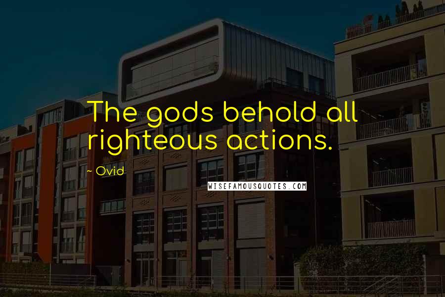 Ovid Quotes: The gods behold all righteous actions.