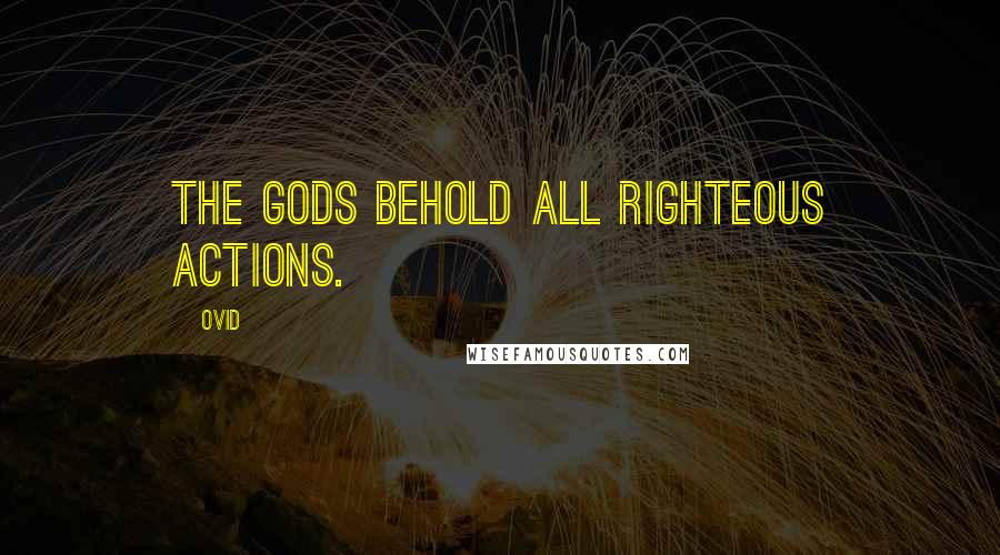 Ovid Quotes: The gods behold all righteous actions.