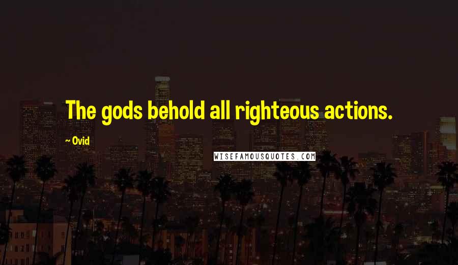 Ovid Quotes: The gods behold all righteous actions.