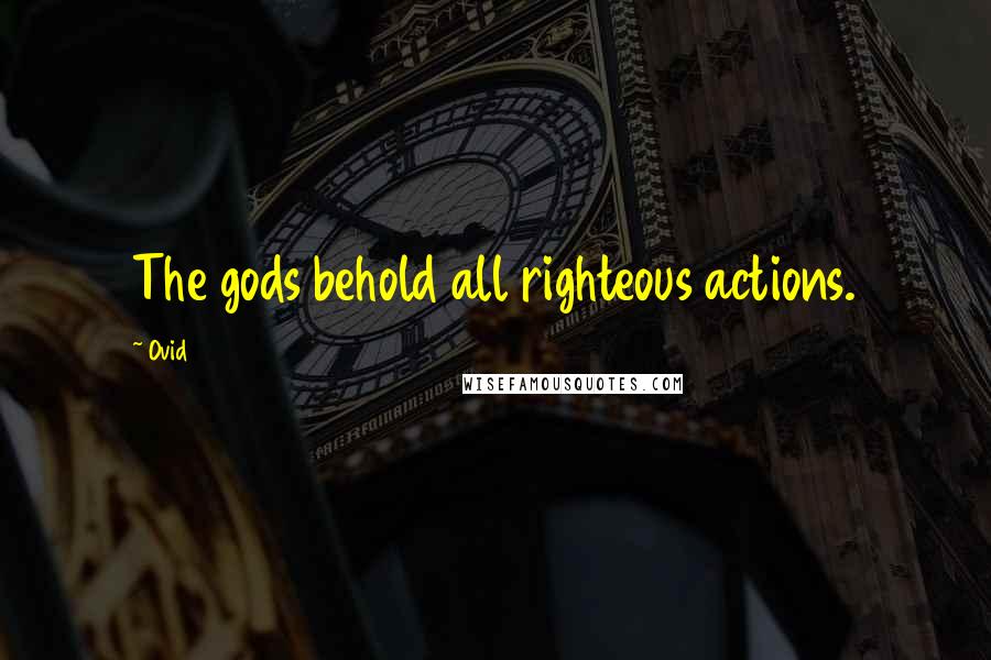 Ovid Quotes: The gods behold all righteous actions.