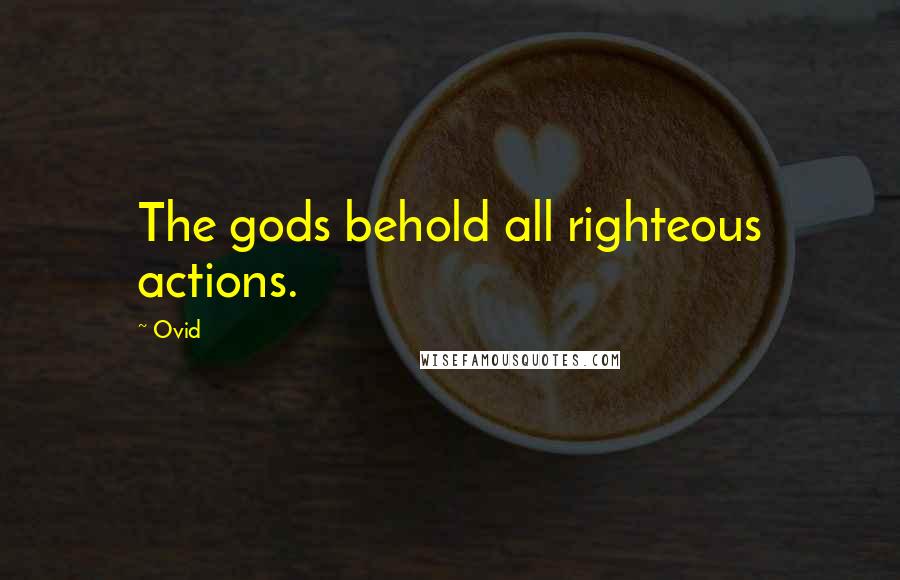 Ovid Quotes: The gods behold all righteous actions.