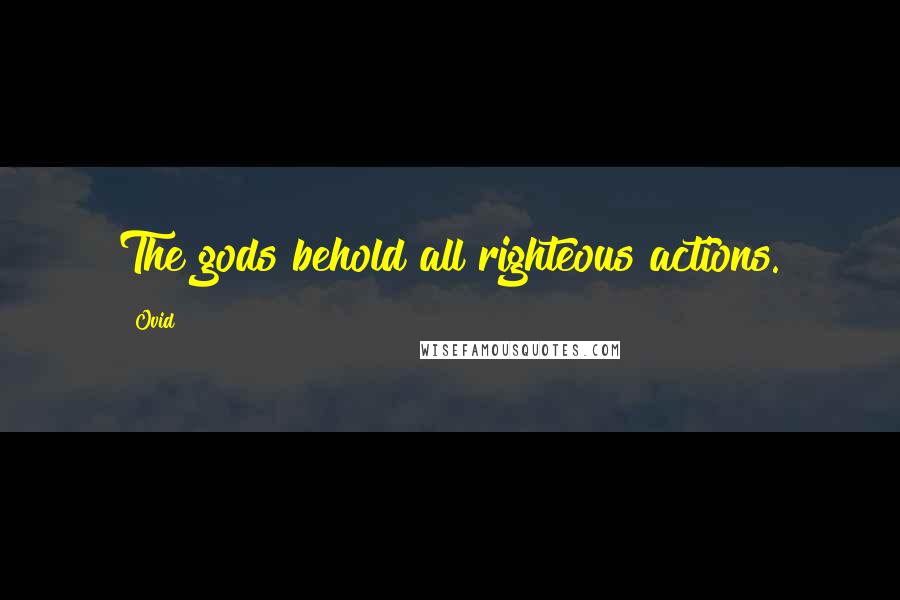 Ovid Quotes: The gods behold all righteous actions.