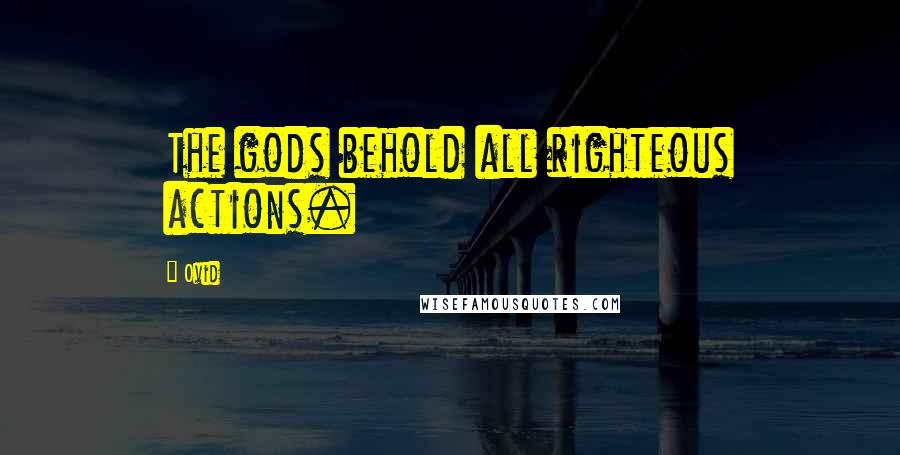 Ovid Quotes: The gods behold all righteous actions.
