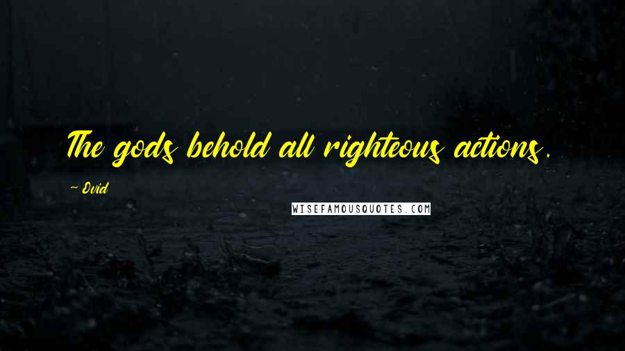 Ovid Quotes: The gods behold all righteous actions.