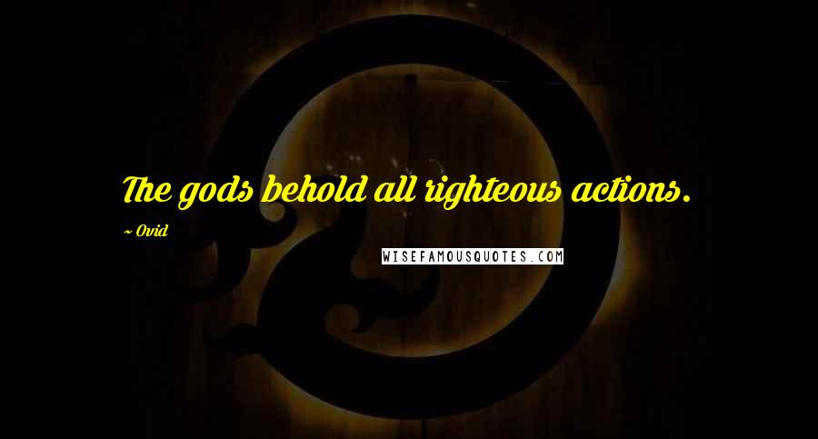 Ovid Quotes: The gods behold all righteous actions.