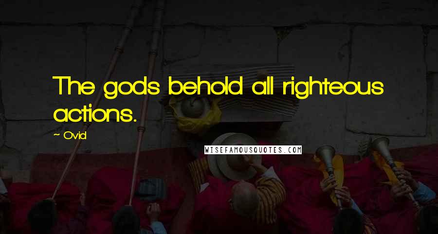 Ovid Quotes: The gods behold all righteous actions.