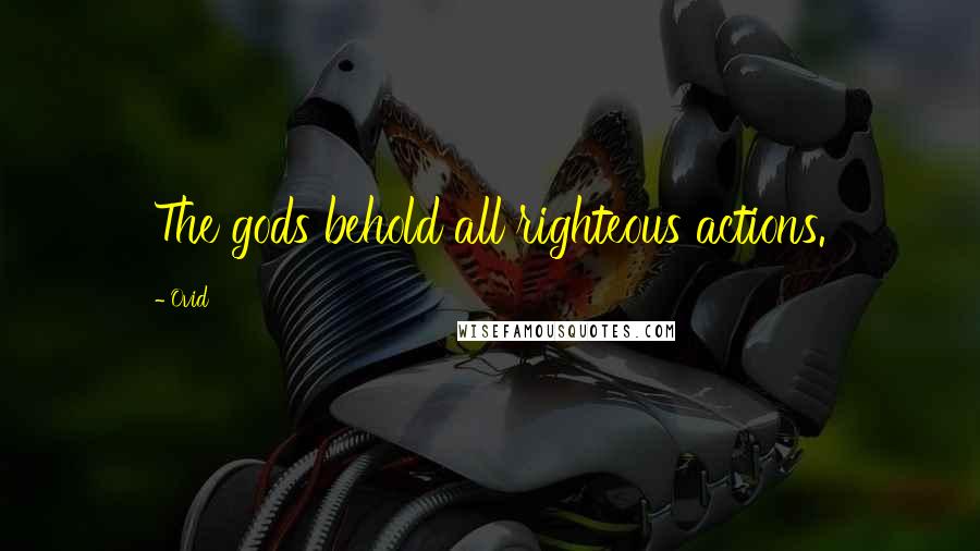 Ovid Quotes: The gods behold all righteous actions.