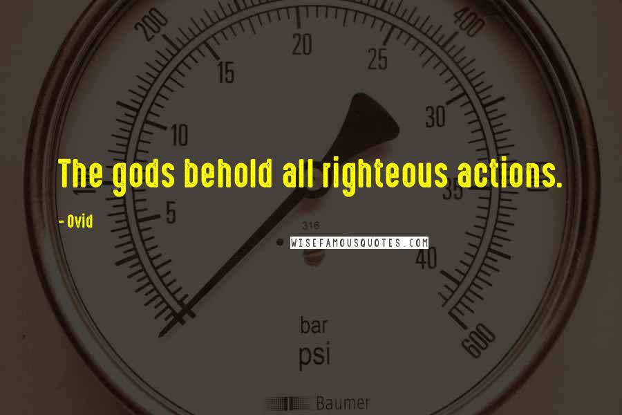 Ovid Quotes: The gods behold all righteous actions.