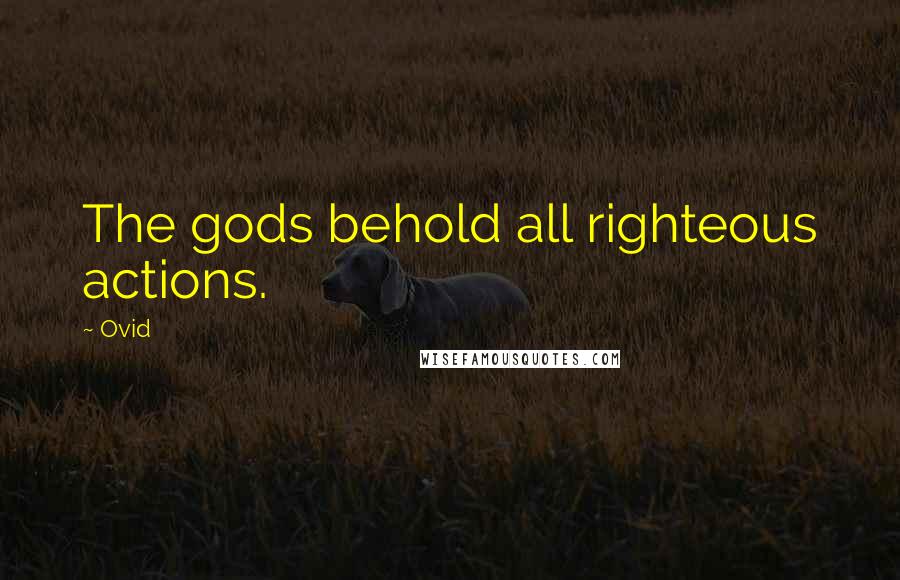 Ovid Quotes: The gods behold all righteous actions.