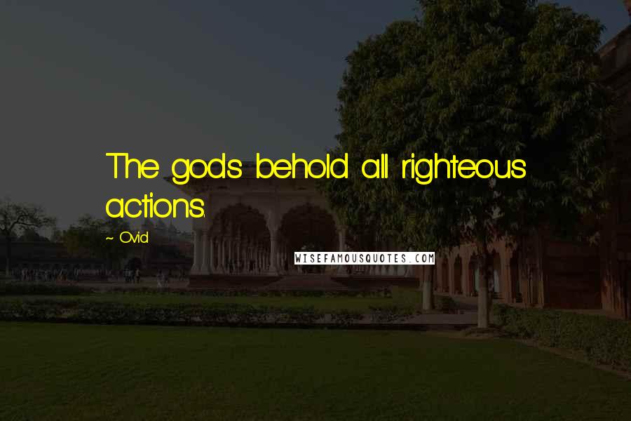 Ovid Quotes: The gods behold all righteous actions.