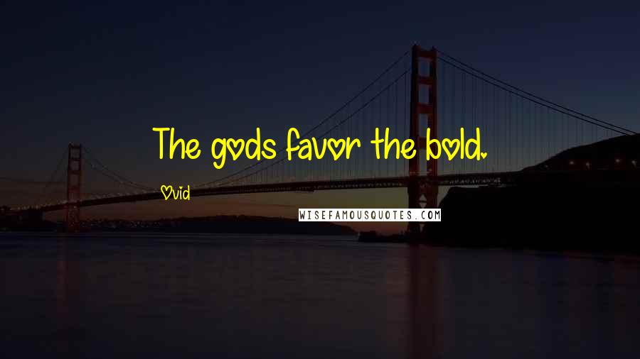 Ovid Quotes: The gods favor the bold.