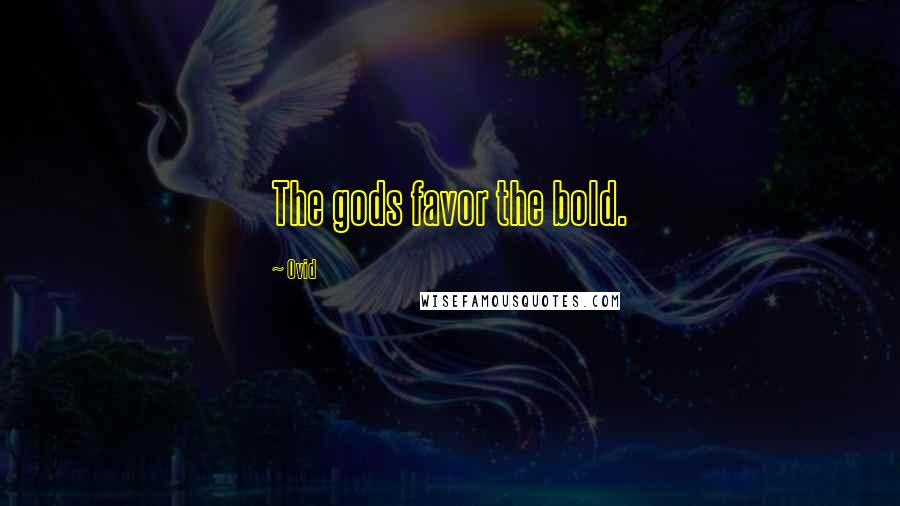 Ovid Quotes: The gods favor the bold.