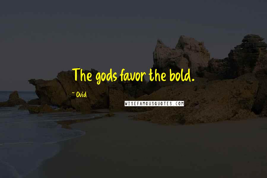 Ovid Quotes: The gods favor the bold.