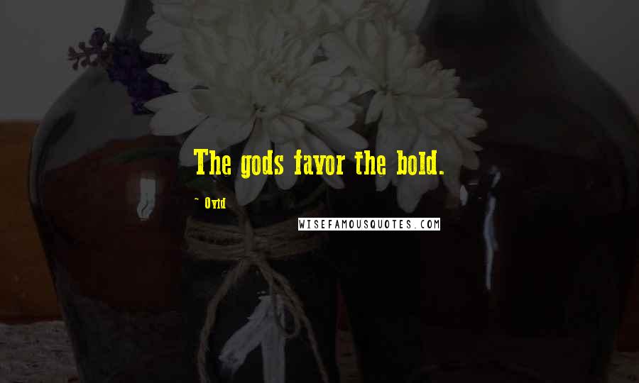 Ovid Quotes: The gods favor the bold.