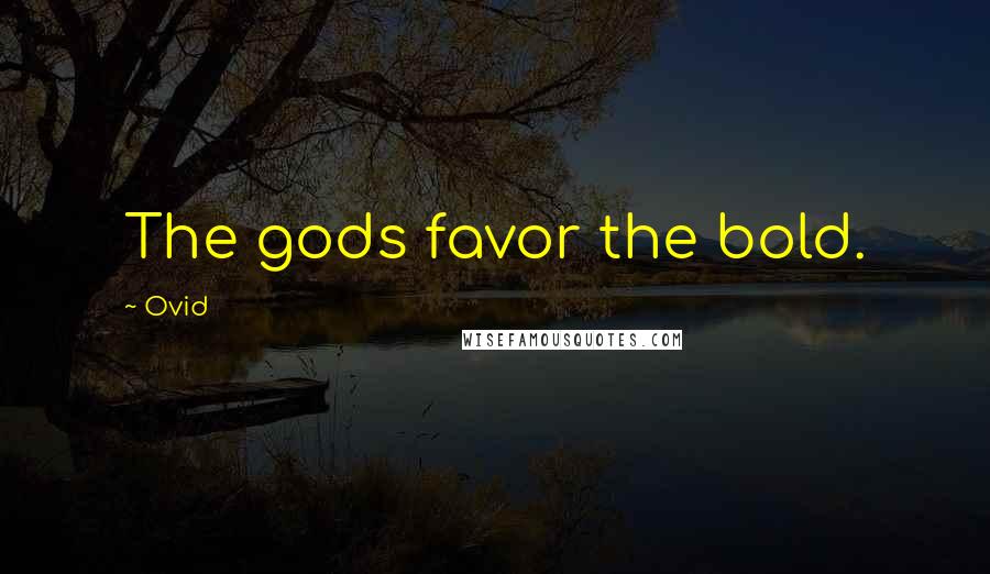 Ovid Quotes: The gods favor the bold.