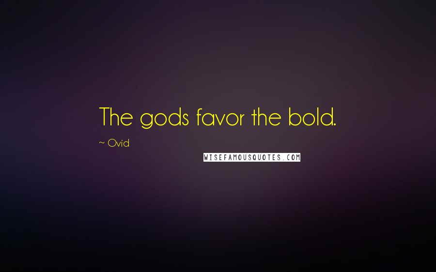 Ovid Quotes: The gods favor the bold.