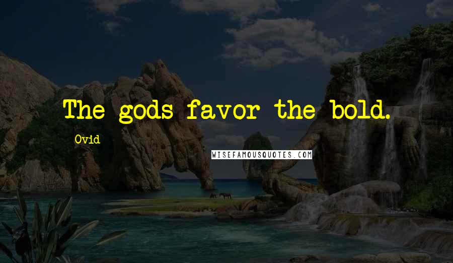Ovid Quotes: The gods favor the bold.