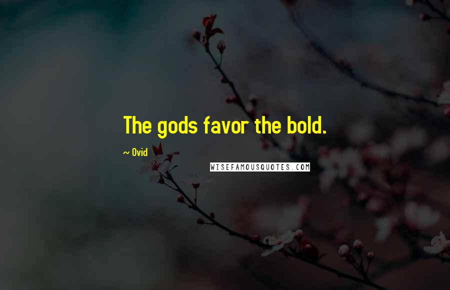 Ovid Quotes: The gods favor the bold.