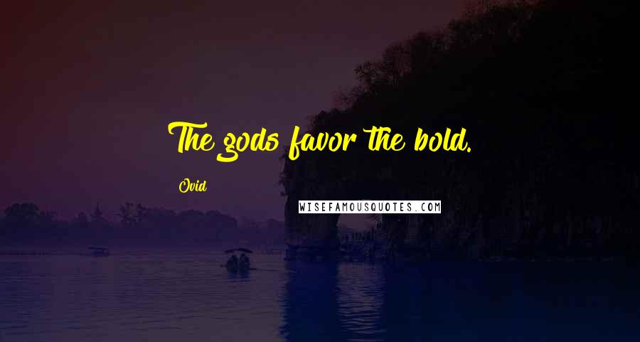 Ovid Quotes: The gods favor the bold.