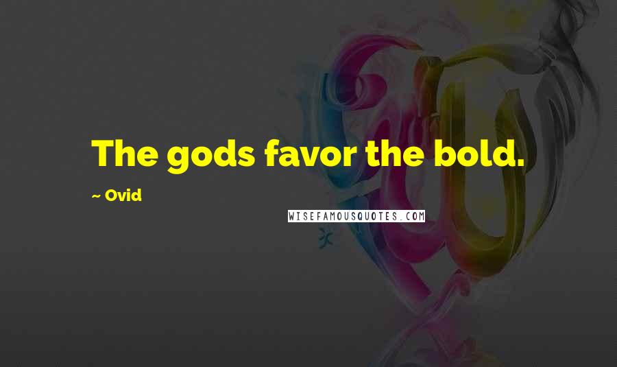 Ovid Quotes: The gods favor the bold.