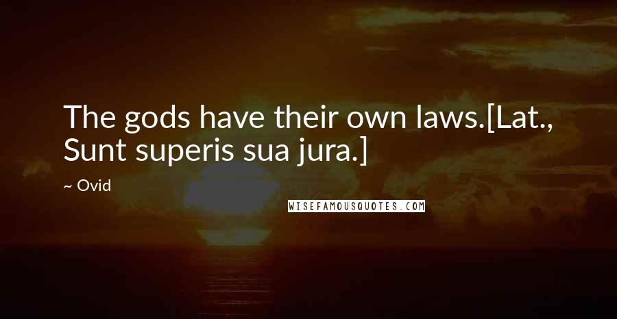 Ovid Quotes: The gods have their own laws.[Lat., Sunt superis sua jura.]